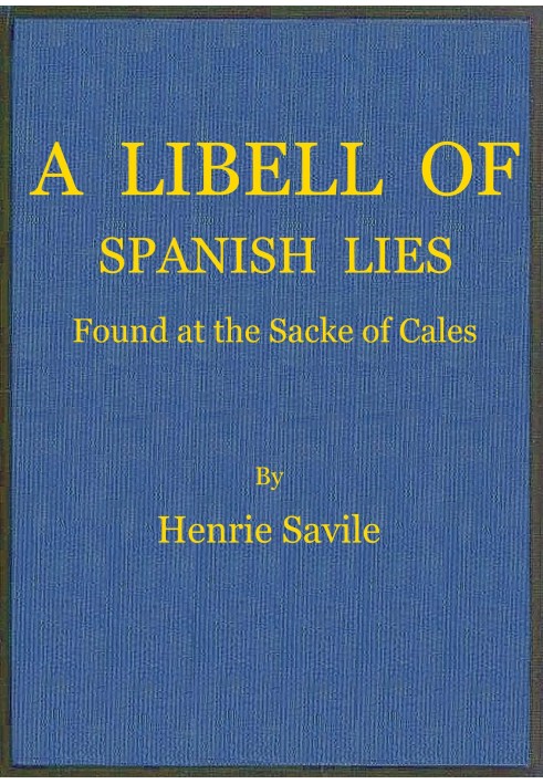 A libell of Spanish lies : $b found at the sacke of Cales, discoursing the fight in the West Indies, twixt the English navie bei