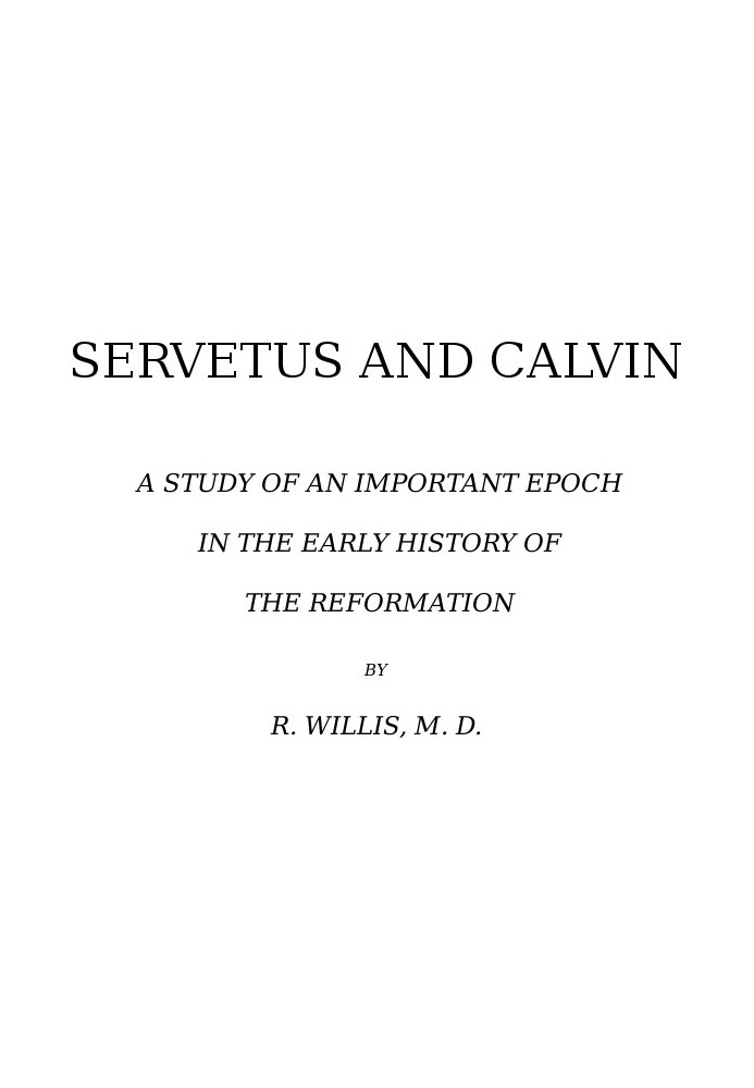 Servetus and Calvin A Study of an Important Epoch in the Early History of the Reformation