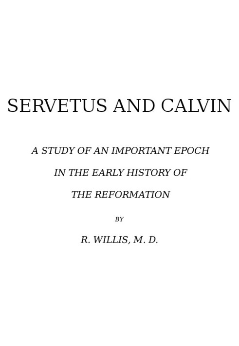 Servetus and Calvin A Study of an Important Epoch in the Early History of the Reformation