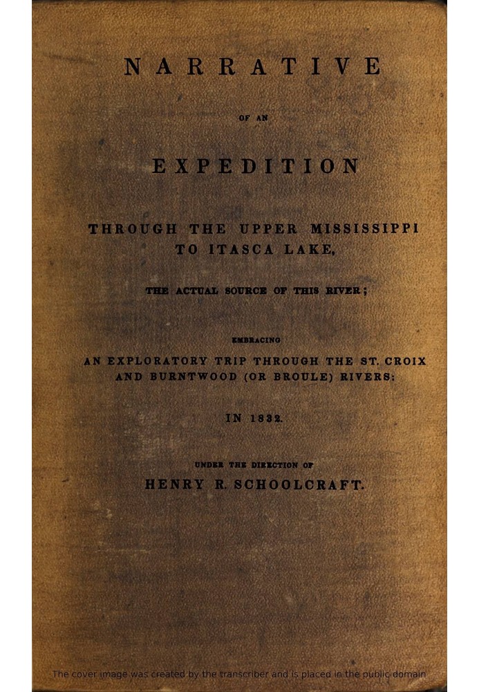 Narrative of an Expedition Through the Upper Mississippi to Itasca Lake, the Actual Source of This River Embracing an Explorator