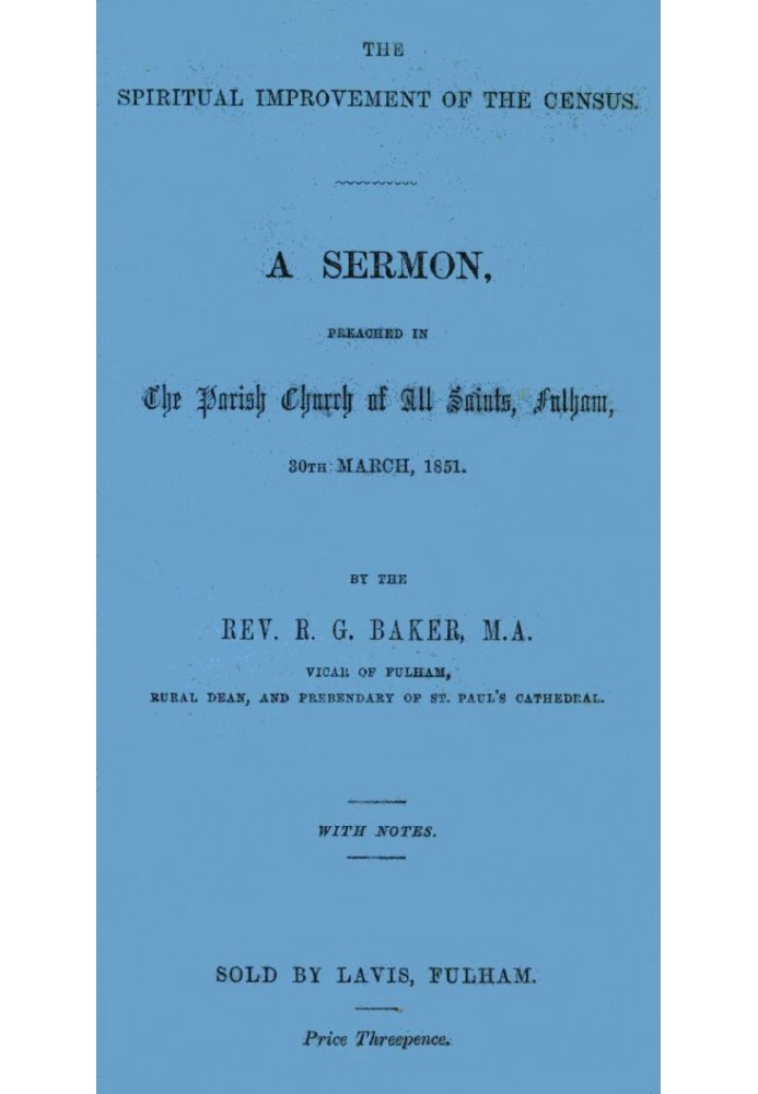 The Spiritual Improvement of the Census A Sermon, Preached in the Parish Church of All Saints, Fulham, 30th March, 1851