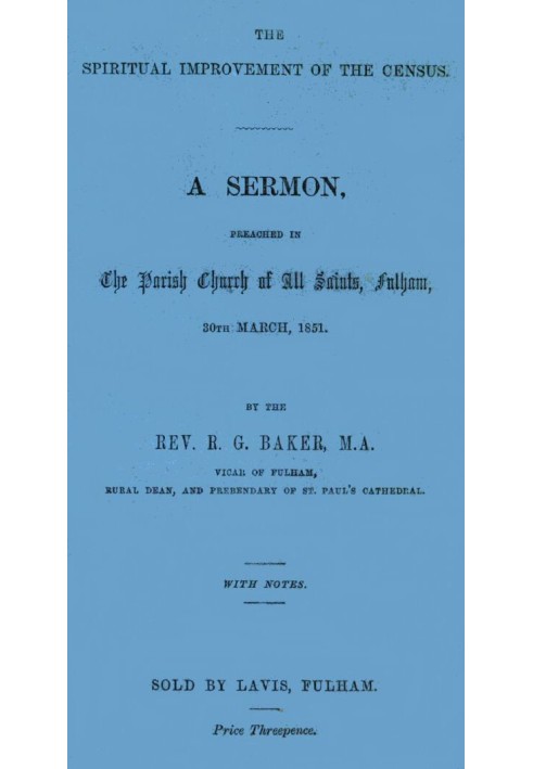 The Spiritual Improvement of the Census A Sermon, Preached in the Parish Church of All Saints, Fulham, 30th March, 1851