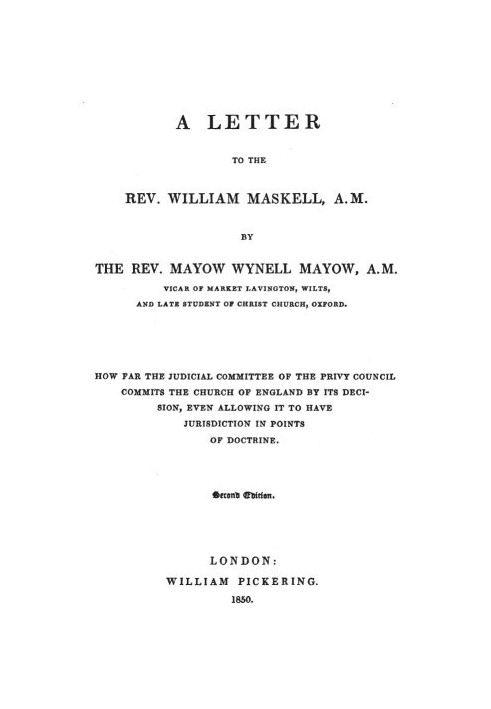 A Letter to the Rev. William Maskell, A.M. How far the Judicial Committee of the Privy Council commits the Church of England by 