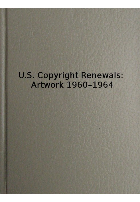 U.S. Copyright Renewals: Artwork 1960-1964 Catalog of Copyright Entries