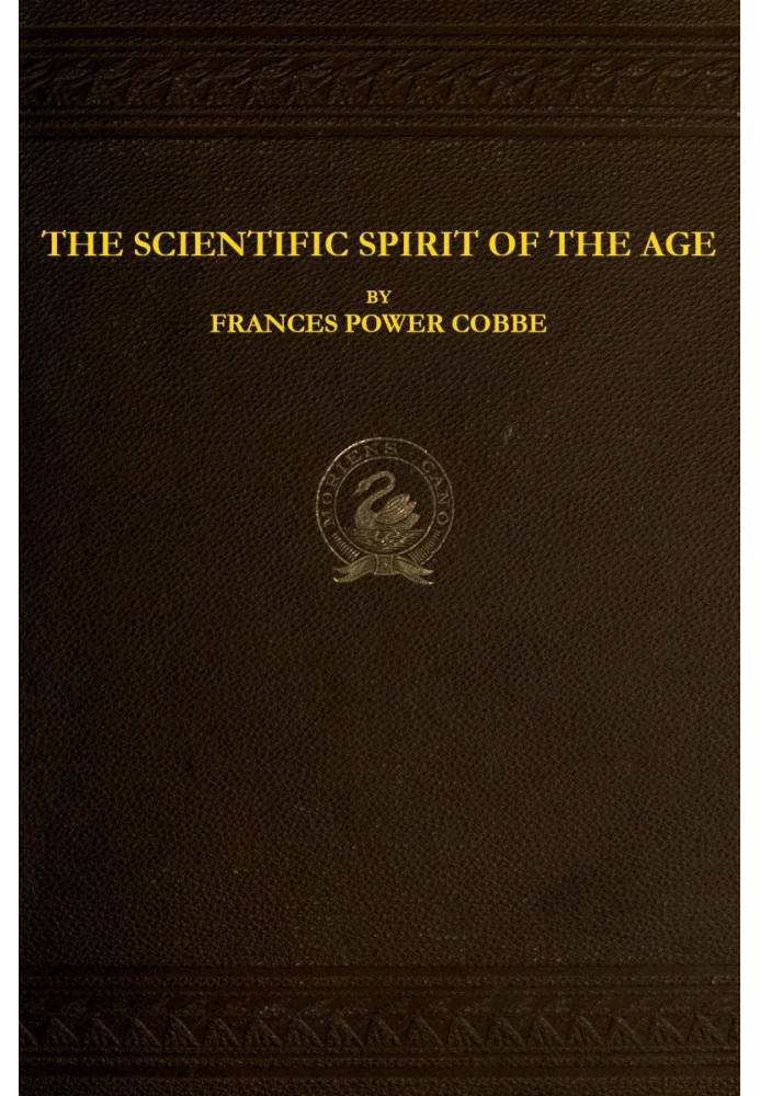 The Scientific Spirit of the Age, and Other Pleas and Discussions