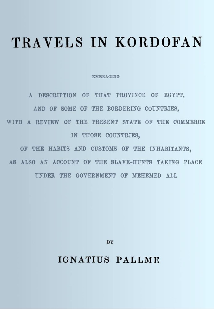 Travels in Kordofan : $b Embracing a description of that province of Egypt, and of some of the bordering countries, with a revie