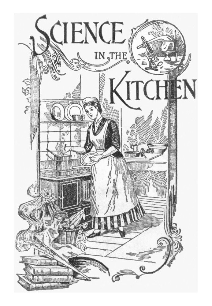 Science in the Kitchen A Scientific Treatise On Food Substances and Their Dietetic Properties, Together with a Practical Explana