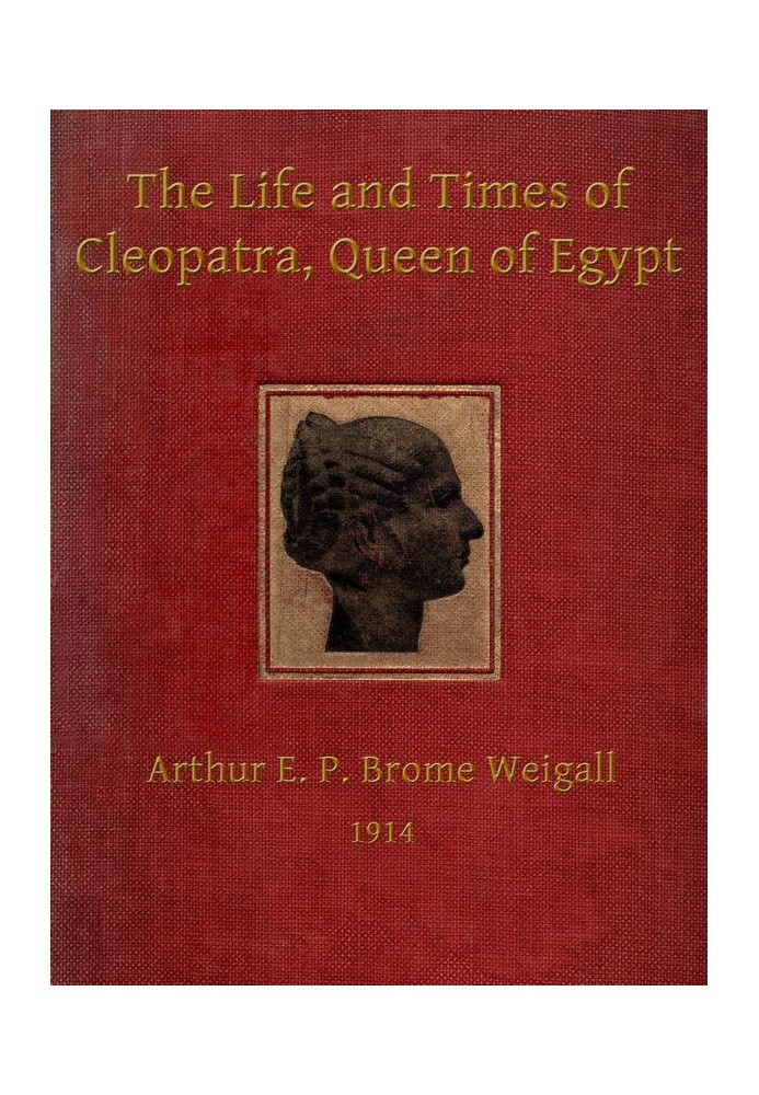 The Life and Times of Cleopatra, Queen of Egypt A Study in the Origin of the Roman Empire