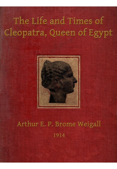 The Life and Times of Cleopatra, Queen of Egypt A Study in the Origin of the Roman Empire