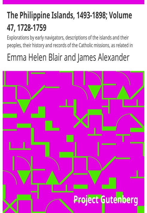 The Philippine Islands, 1493-1898; Volume 47, 1728-1759 Explorations by early navigators, descriptions of the islands and their 