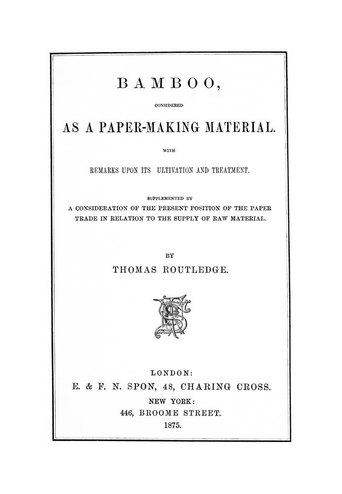 Bamboo, Considered as a Paper-making Material With remarks upon its cultivation and treatment. Supplemented by a consideration o