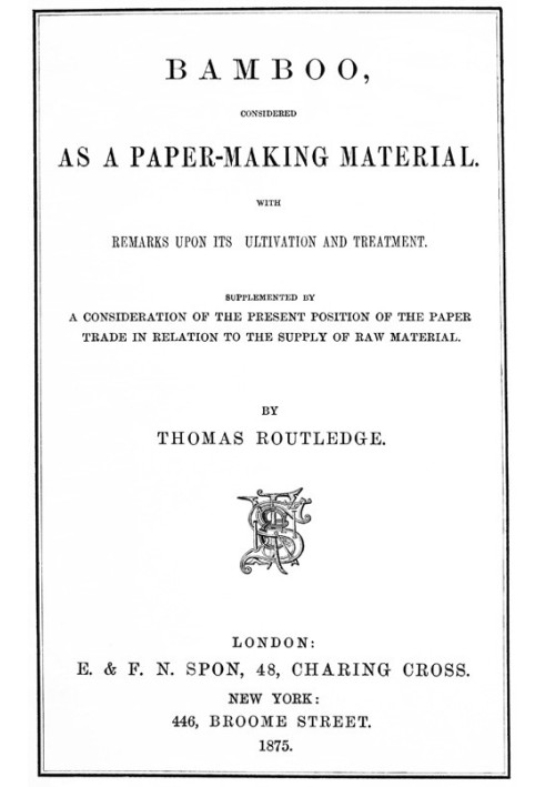 Bamboo, Considered as a Paper-making Material With remarks upon its cultivation and treatment. Supplemented by a consideration o