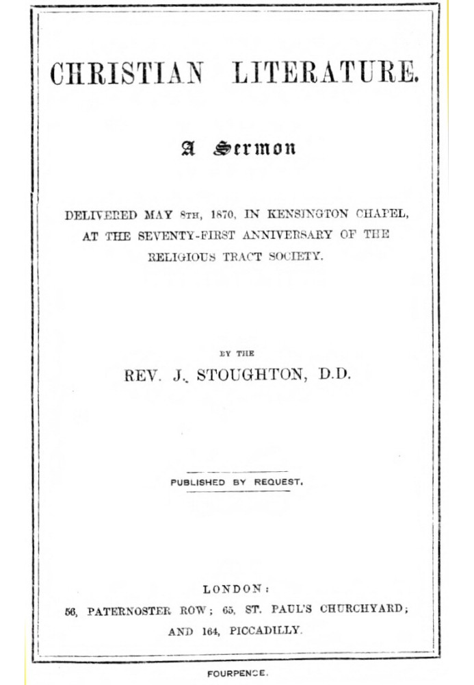 Christian Literature a sermon delivered May 8th, 1870, in Kensington Chapel, at the seventy-first anniversary of the Religious T