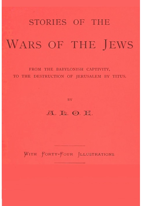 Stories of the Wars of the Jews from the Babylonish captivity, to the destruction of Jerusalem by Titus