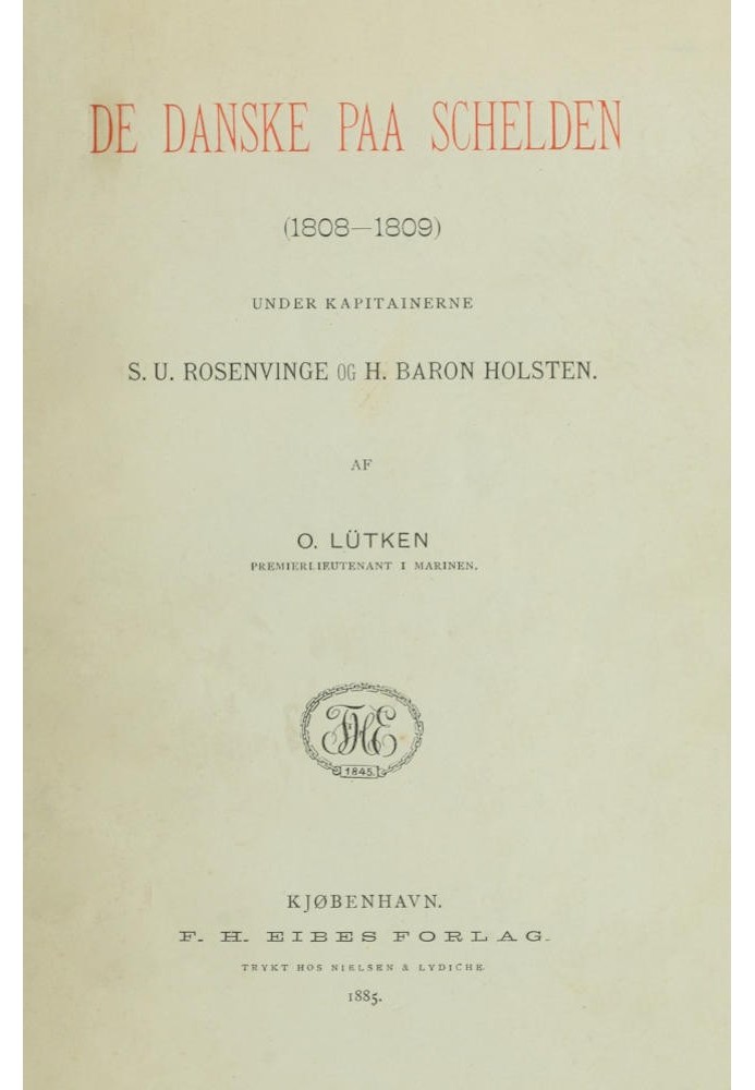 The Danes on the Scheldt (1808-1809) Under Captains S. U. Rosenvinge and H. Baron Holsten.