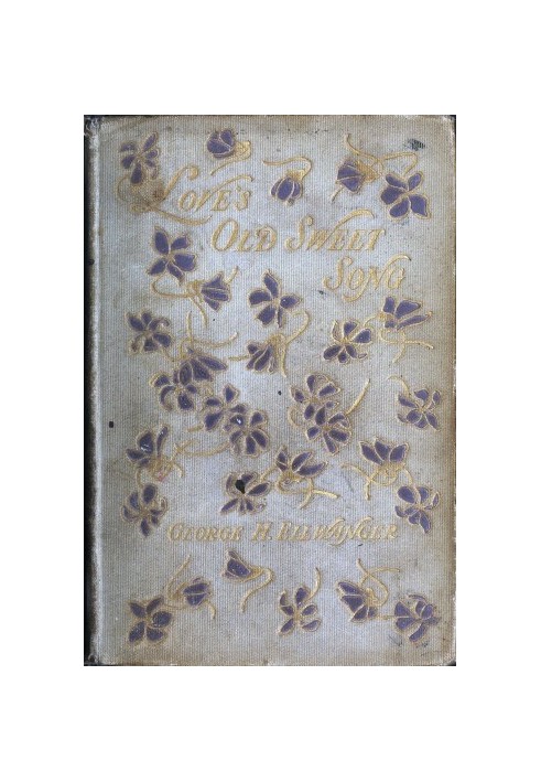 Love's Old Sweet Song A sheaf of latter-day love-poems gathered from many sources