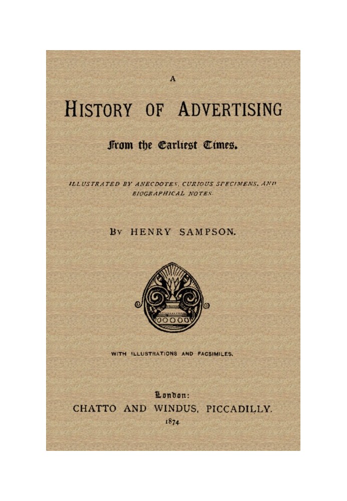 A History of Advertising from the Earliest Times.