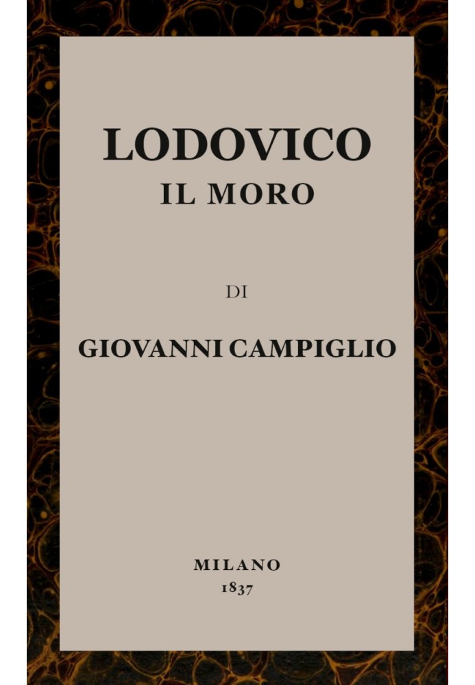 Lodovico il Moro: Conditions, habits, customs, singularities and memorable events in Milan at the end of the 15th century. Histo