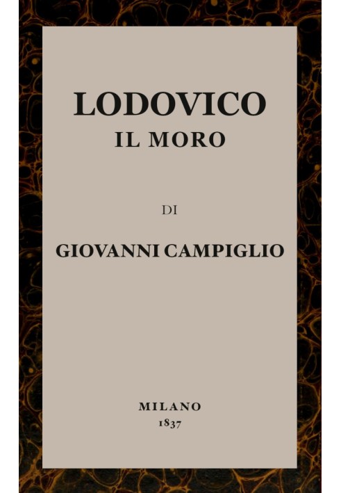 Lodovico il Moro: Conditions, habits, customs, singularities and memorable events in Milan at the end of the 15th century. Histo