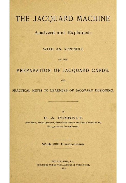 The Jacquard Machine Analyzed and Explained With an appendix on the preparation of jacquard cards, and practical hints to learne