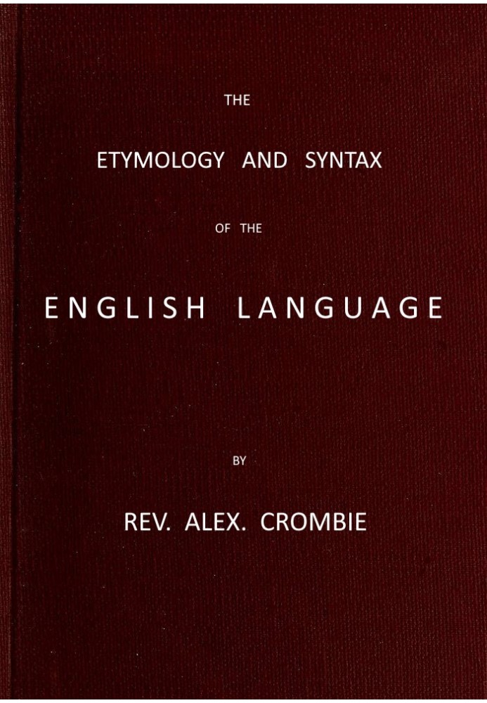 The Etymology and Syntax of the English Language Explained and Illustrated