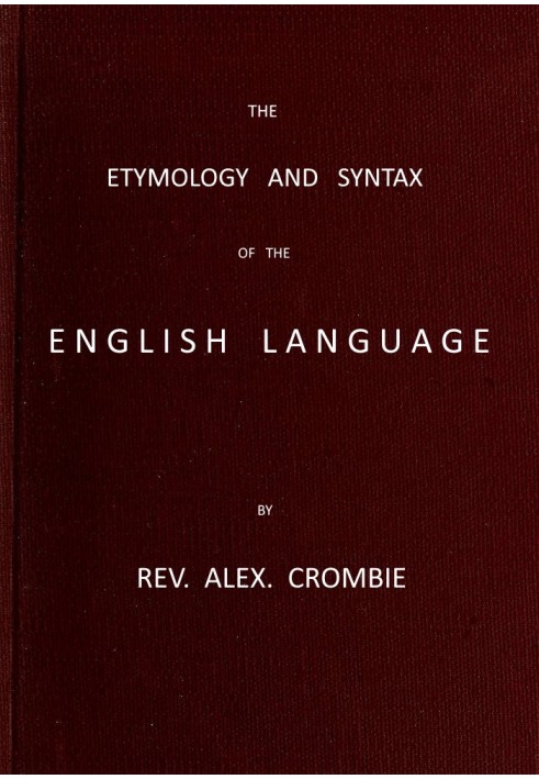 The Etymology and Syntax of the English Language Explained and Illustrated