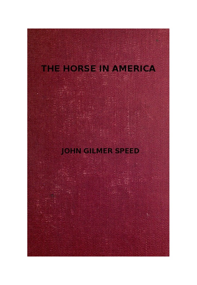 The Horse in America A practical treatise on the various types common in the United States, with something of their history and 