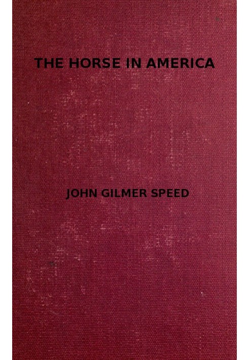 The Horse in America A practical treatise on the various types common in the United States, with something of their history and 