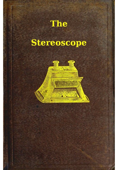 The stereoscope : $b its history, theory, and construction, with its application to the fine and useful arts and to education