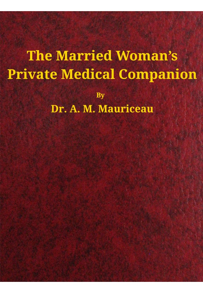 The married woman's private medical companion : $b embracing the treatment of menstruation, or monthly turns, during their stopp