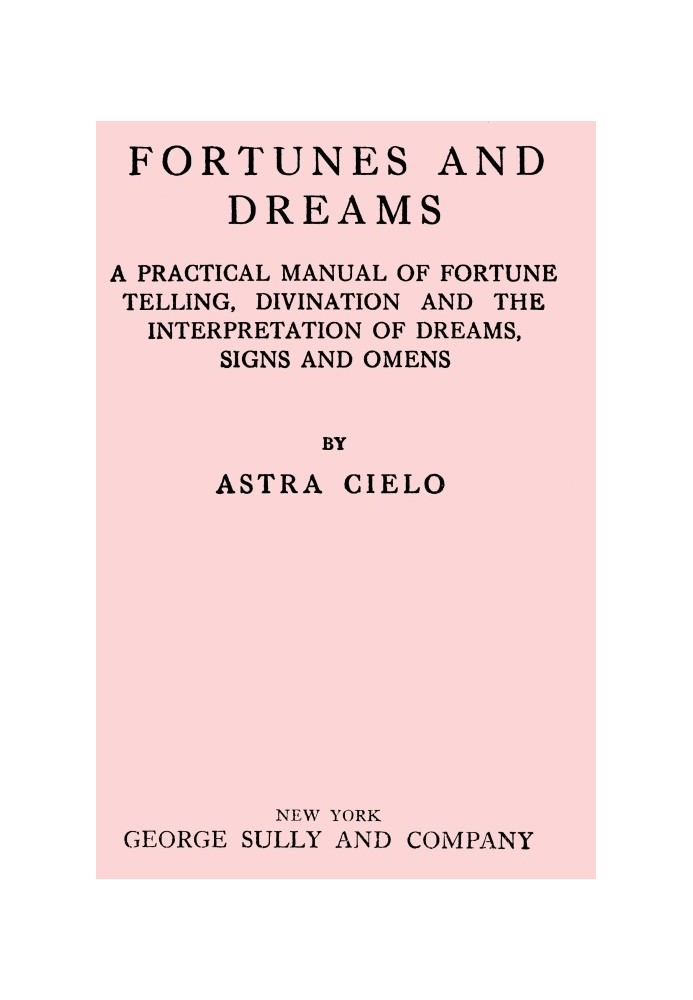 Fortunes and Dreams A practical manual of fortune telling, divination and the interpretation of dreams, signs and omens