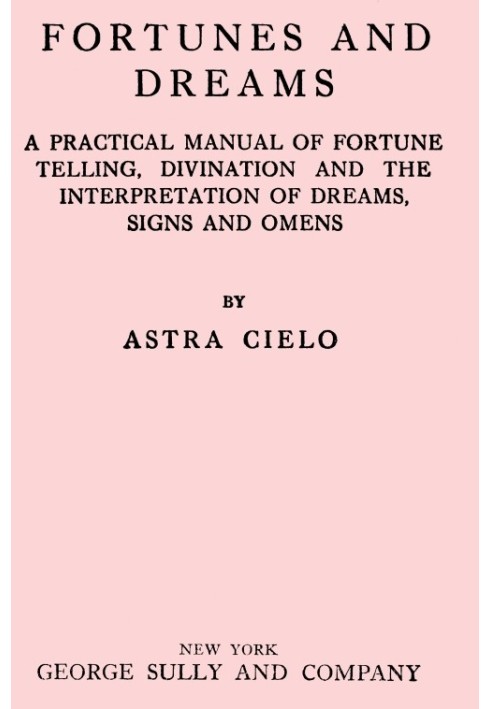 Fortunes and Dreams A practical manual of fortune telling, divination and the interpretation of dreams, signs and omens