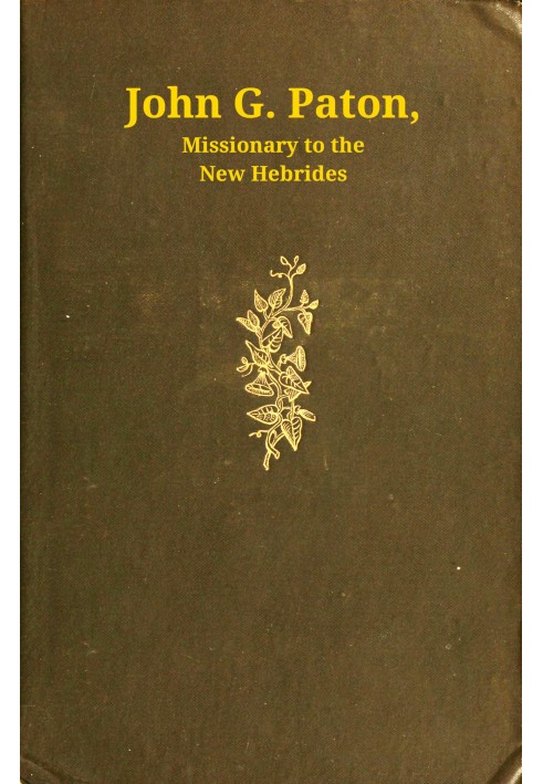 John G. Paton, missionary to the New Hebrides : $b An autobiography; first part