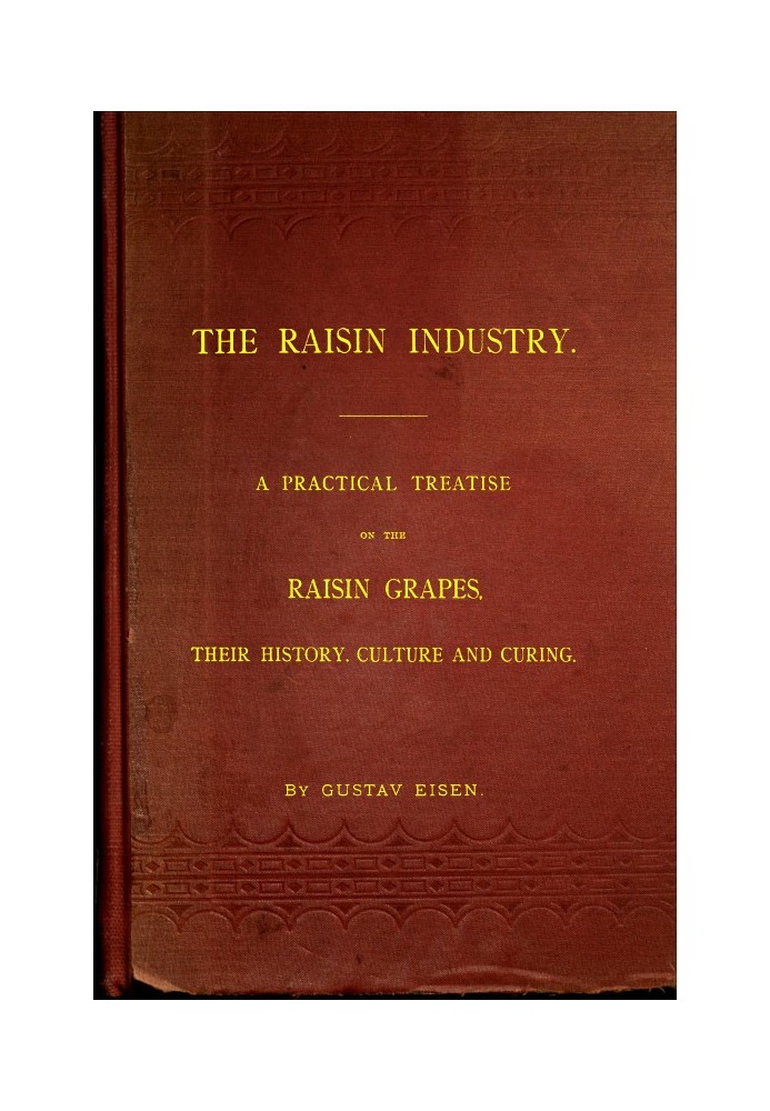 Индустрия изюма. Практический трактат о изюмном винограде, его истории, культуре и выращивании.