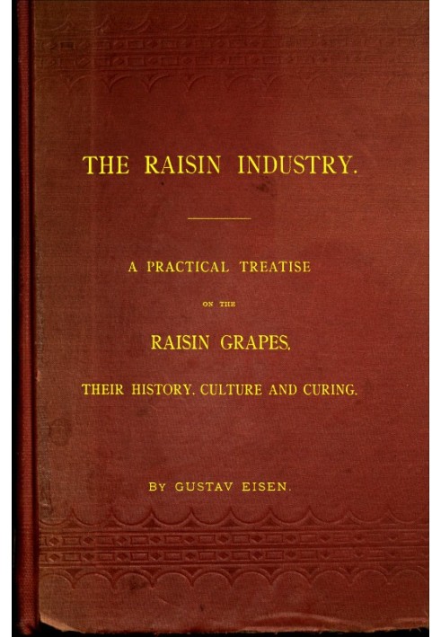 Индустрия изюма. Практический трактат о изюмном винограде, его истории, культуре и выращивании.