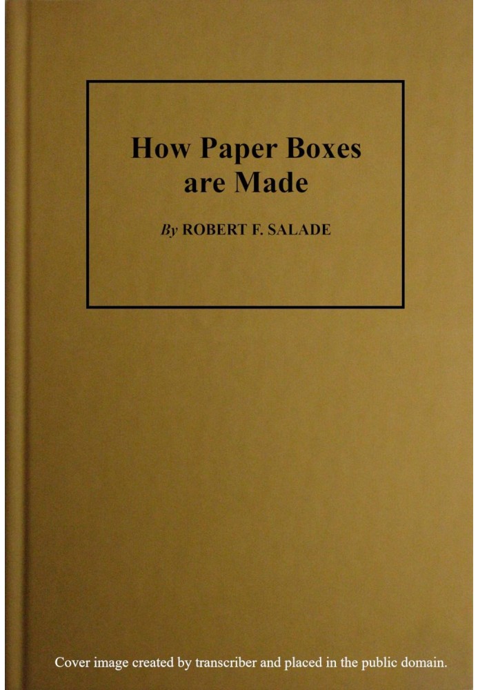 How Paper Boxes Are Made A practical and instructive book telling how the beginner may manufacture all kinds of paper boxes, wit