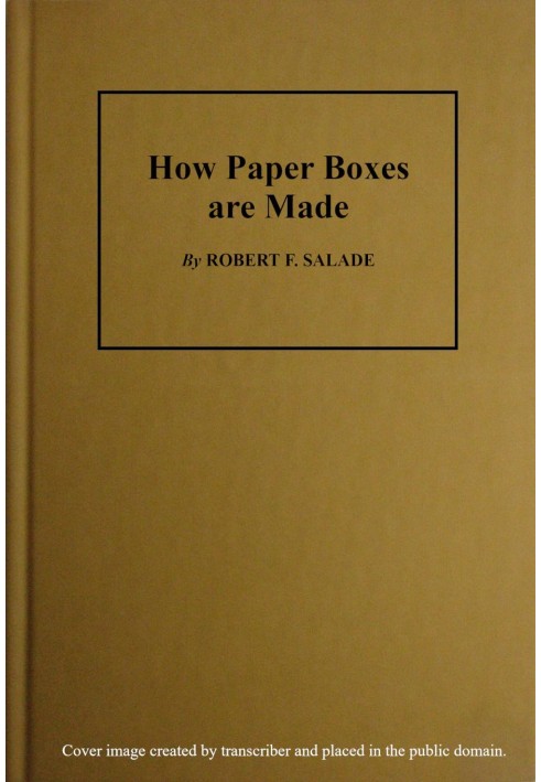 How Paper Boxes Are Made A practical and instructive book telling how the beginner may manufacture all kinds of paper boxes, wit