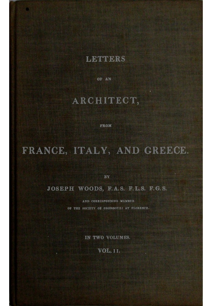 Letters of an Architect, From France, Italy, and Greece. Volume 2 [of 2]