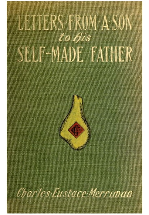 Letters from a Son to His Self-Made Father Being the Replies to Letters from a Self-Made Merchant to His Son