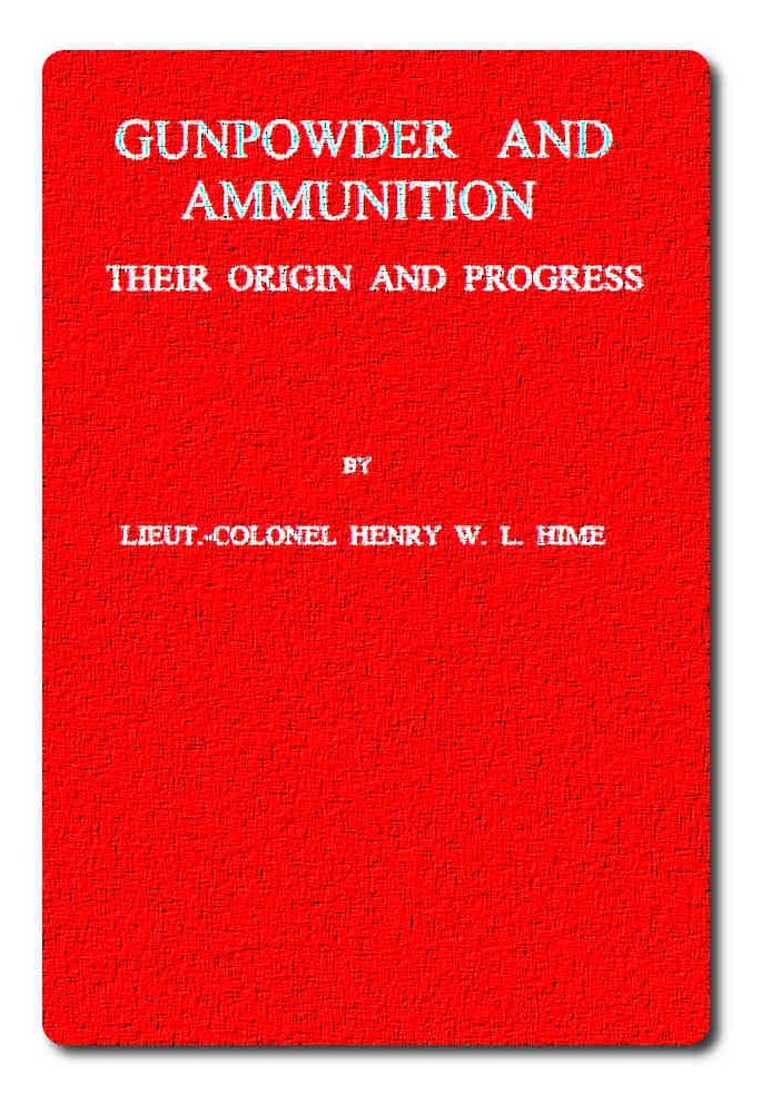 Gunpowder and Ammunition, Their Origin and Progress