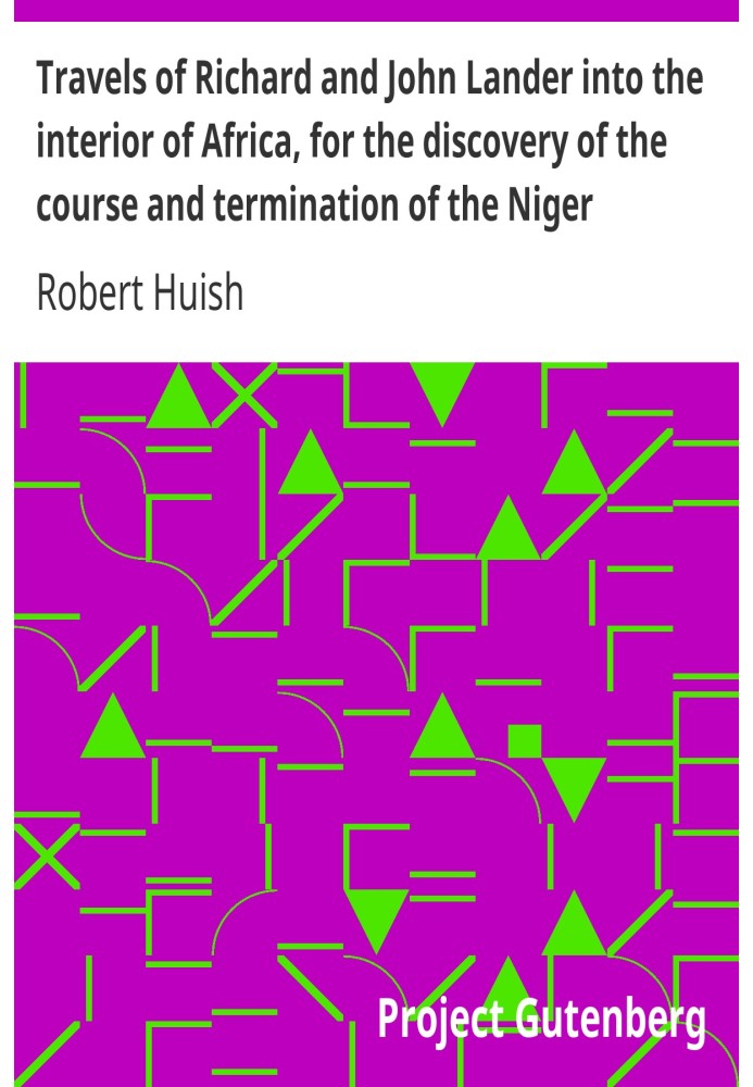 Travels of Richard and John Lander into the interior of Africa, for the discovery of the course and termination of the Niger Fro