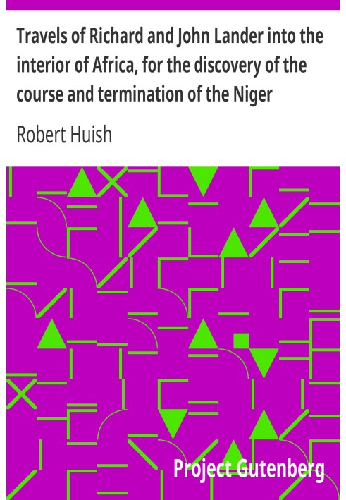 Travels of Richard and John Lander into the interior of Africa, for the discovery of the course and termination of the Niger Fro