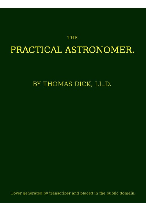 The Practical Astronomer Comprising illustrations of light and colours--practical descriptions of all kinds of telescopes--the u