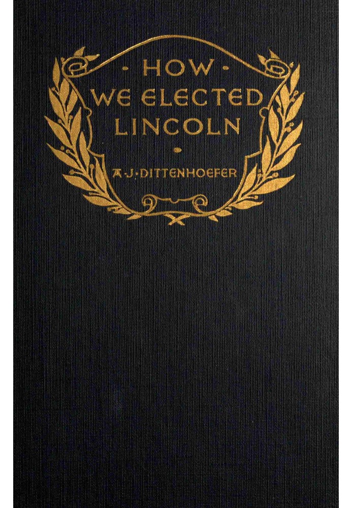 Как мы избрали Линкольна: $b личных воспоминаний о Линкольне и людях его времени.
