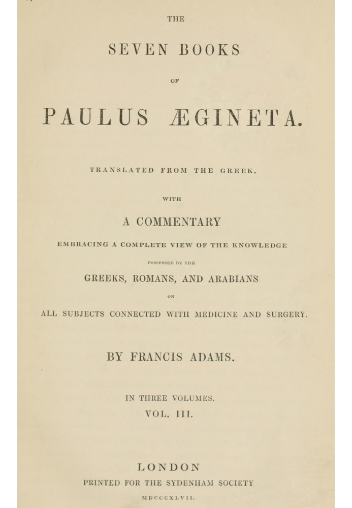 Сім книг Павла Егінети, том 3 (з 3): $b перекладено з грецької: з коментарем, що охоплює повне уявлення про знання греків, римля
