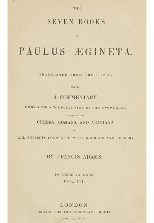 Сім книг Павла Егінети, том 3 (з 3): $b перекладено з грецької: з коментарем, що охоплює повне уявлення про знання греків, римля