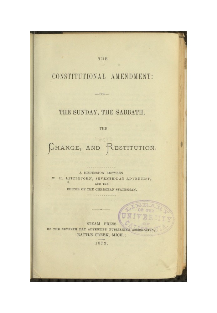 The Constitutional Amendment: or, The Sunday, the Sabbath, the Change, and Restitution A discussion between W. H. Littlejohn, Se