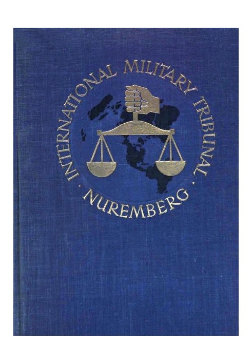 Trial of the Major War Criminals Before the International Military Tribunal, Nuremburg, 14 November 1945-1 October 1946, Volume 