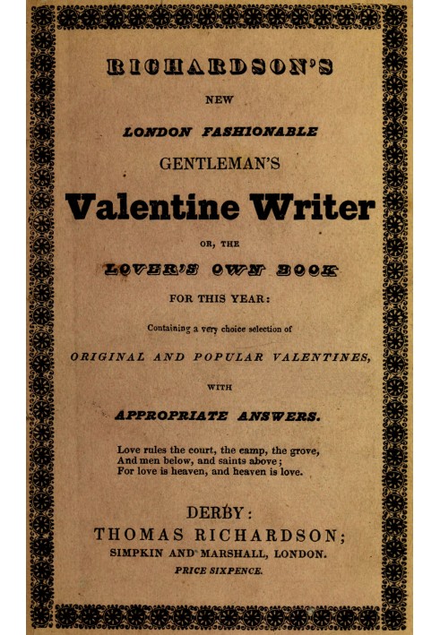 Richardson's New London fashionable gentleman's valentine writer, or, the lover's own book for this year : $b Containing a very 