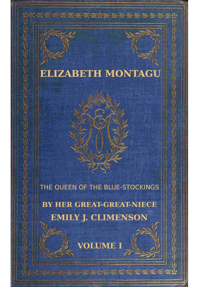 Элизабет Монтегю, королева синих чулок, Том 1 (из 2): $b Ее переписка с 1720 по 1761 год.